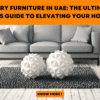 Luxury Furniture in UAE: The Ultimate 2025 Guide to Elevating Your Home